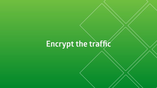 Encrypt the trafﬁc
