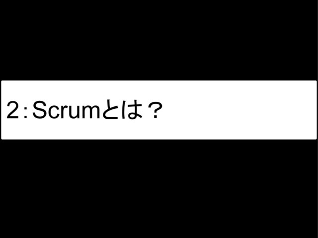 2：Scrumとは？
