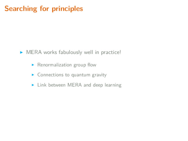 Searching for principles
MERA works fabulously well in practice!
Renormalization group ﬂow
Connections to quantum gravity
Link between MERA and deep learning
