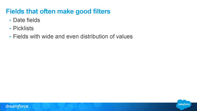 Fields that often make good filters
•  Date fields
•  Picklists
•  Fields with wide and even distribution of values
