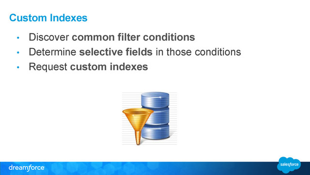 Custom Indexes
•  Discover common filter conditions
•  Determine selective fields in those conditions
•  Request custom indexes
