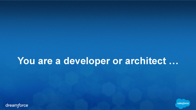 You are a developer or architect …
