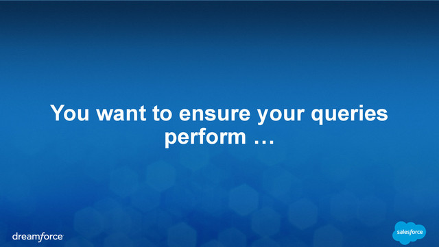You want to ensure your queries
perform …
