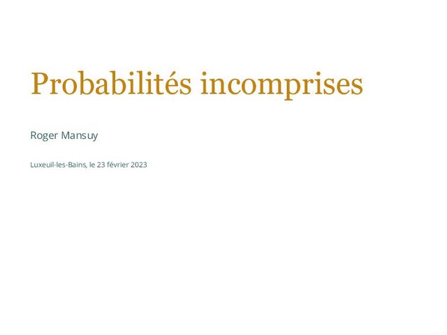 Probabilités incomprises
Roger Mansuy
Luxeuil-les-Bains, le 23 février 2023
