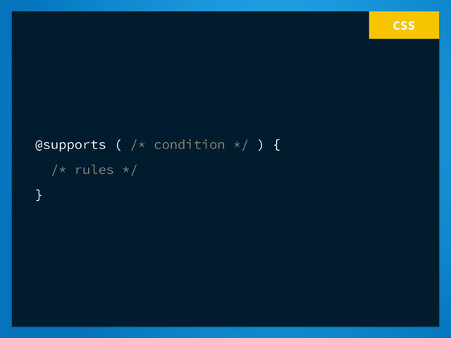 CSS
@supports ( /* condition */ ) {
/* rules */
}

