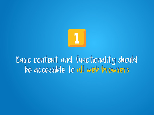 Basic content and functionality should
be accessible to all web browsers
