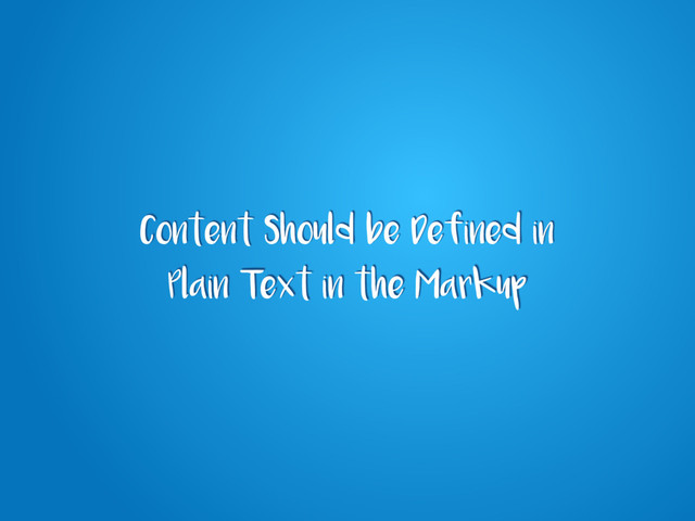 Content Should be Defined in
Plain Text in the Markup
