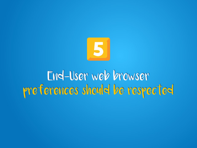 End-User web browser
preferences should be respected
