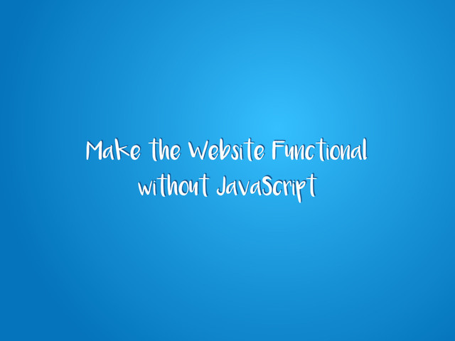 Make the Website Functional
without JavaScript
