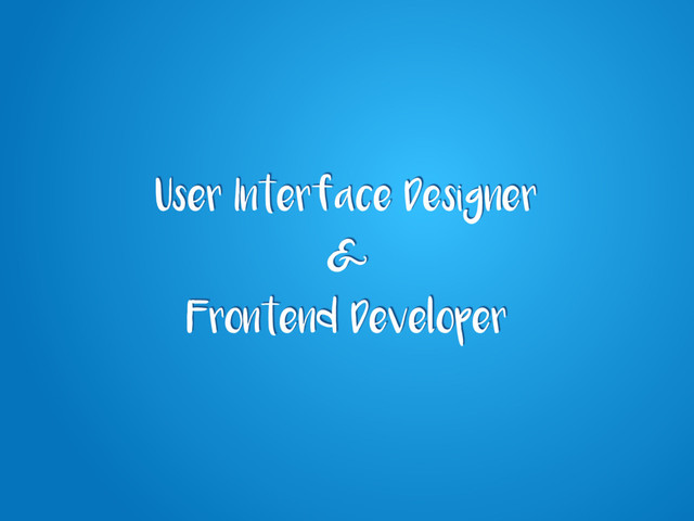 User Interface Designer
&
Frontend Developer
