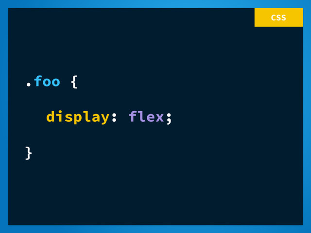 CSS
.foo {
display: flex;
}
