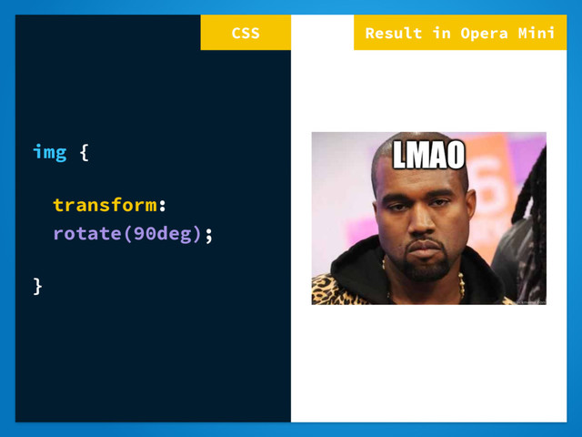 Result in Opera Mini
img {
transform:
rotate(90deg);
}
CSS
