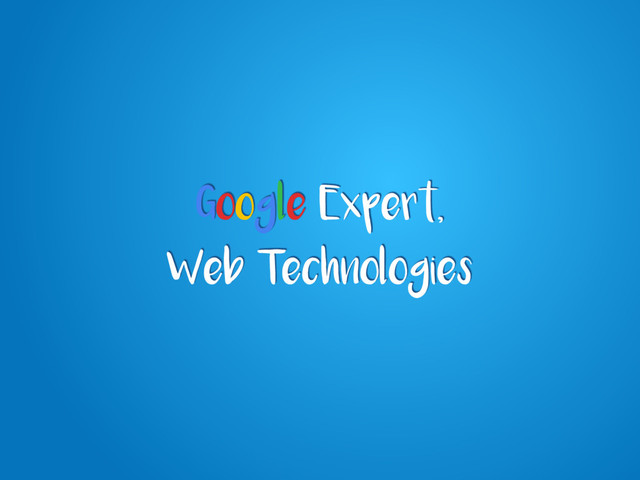 Google Expert,
Web Technologies
