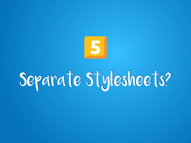 Separate Stylesheets?
