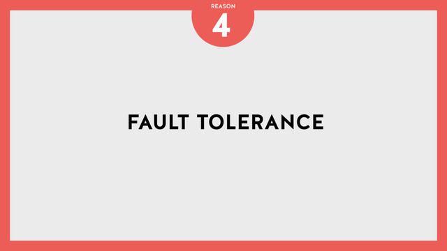 FAULT TOLERANCE
4
REASON
