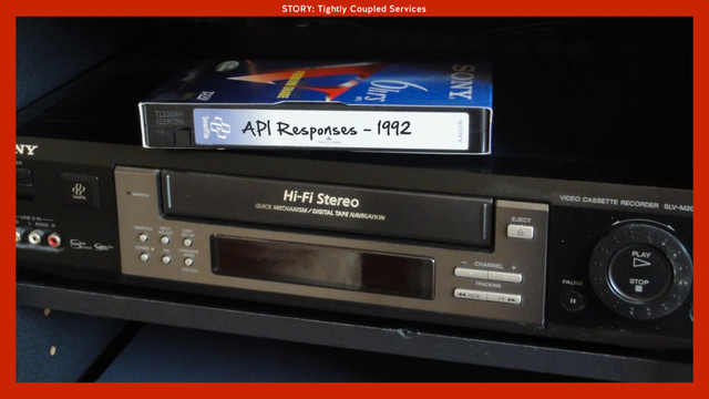 STORY: Tightly Coupled Services
API Responses - 1992
