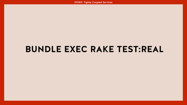 STORY: Tightly Coupled Services
BUNDLE EXEC RAKE TEST:REAL
