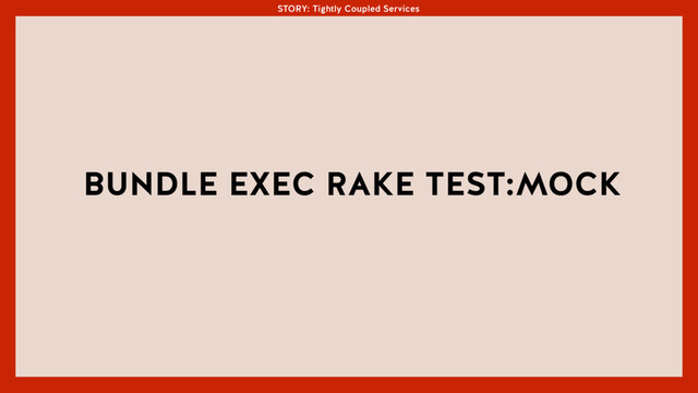 STORY: Tightly Coupled Services
BUNDLE EXEC RAKE TEST:MOCK
