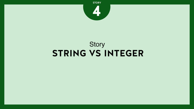 STRING VS INTEGER
4
STORY
Story
