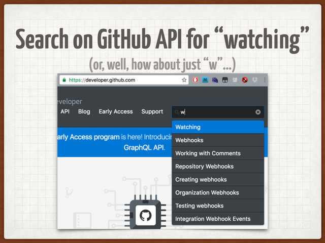 Search on GitHub API for “watching”
(or, well, how about just “w”…)
