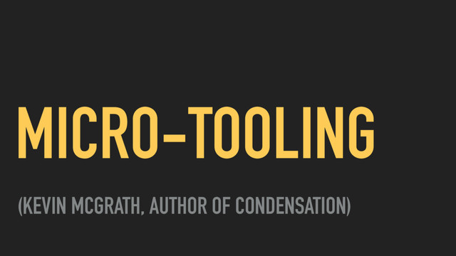 MICRO-TOOLING
(KEVIN MCGRATH, AUTHOR OF CONDENSATION)
