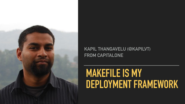 MAKEFILE IS MY
DEPLOYMENT FRAMEWORK
KAPIL THANGAVELU (@KAPILVT)
FROM CAPITALONE

