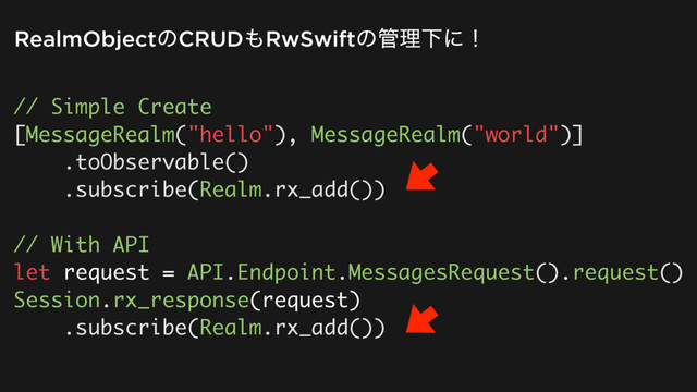 γΰτͰίίϩΦυϧ
Launch iPhone3G
iOS Developer since mid 2008
// Simple Create
[MessageRealm("hello"), MessageRealm("world")]
.toObservable()
.subscribe(Realm.rx_add())
// With API
let request = API.Endpoint.MessagesRequest().request()
Session.rx_response(request)
.subscribe(Realm.rx_add())
RealmObjectͷCRUD΋RwSwiftͷ؅ཧԼʹʂ

