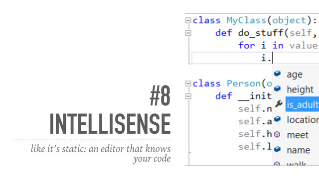 #8
INTELLISENSE
like it’s static: an editor that knows
your code
