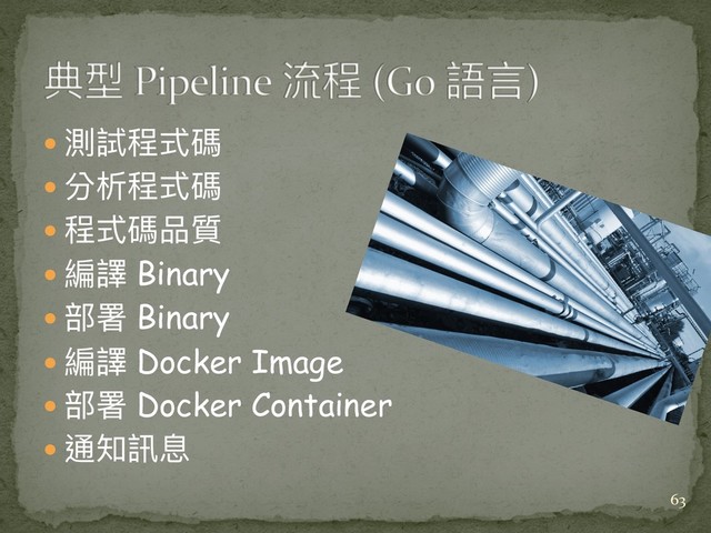  測試程式碼
 分析程式碼
 程式碼品質
 編譯 Binary
 部署 Binary
 編譯 Docker Image
 部署 Docker Container
 通知訊息
63
