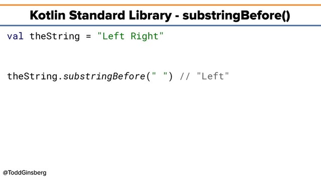 val theString = "Left Right"
theString.substringBefore(" ") // "Left"
