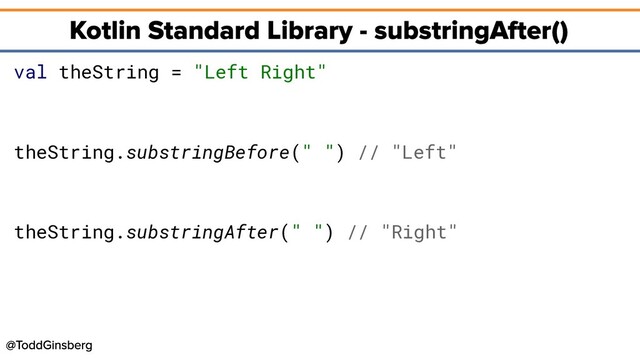 val theString = "Left Right"
theString.substringBefore(" ") // "Left"
theString.substringAfter(" ") // "Right"
