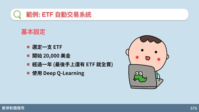 數學軟體應⽤ 575
範例: ETF ⾃動交易系統
選定一支 ETF
開始 20,000 美金
經過一年 (最後手上還有 ETF 就全賣)
使用 Deep Q-Learning
基本設定
