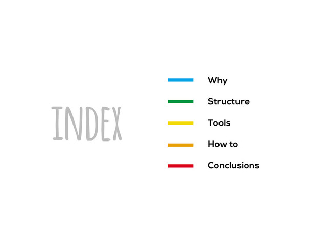 index Why
Structure
Tools
How to
Conclusions
