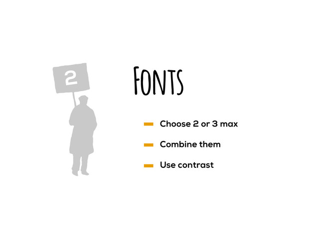 Fonts
2
Choose 2 or 3 max
Combine them
Use contrast
