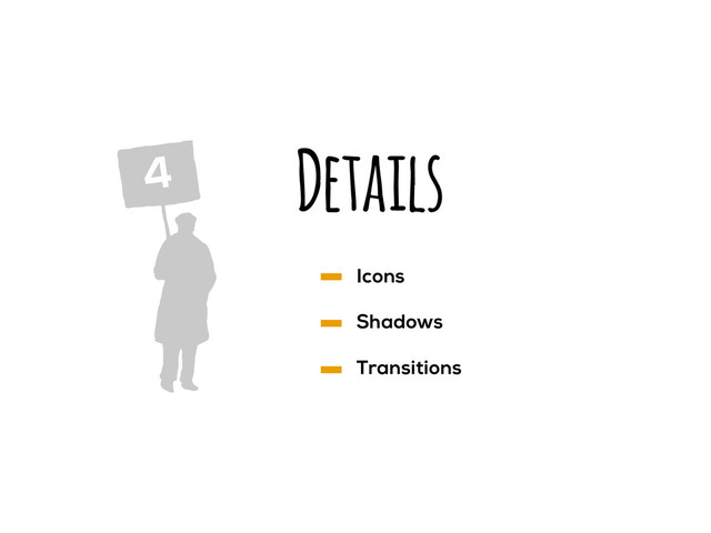 Details
4
Icons
Shadows
Transitions
