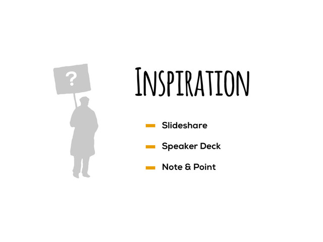Inspiration
?
Slideshare
Speaker Deck
Note & Point
