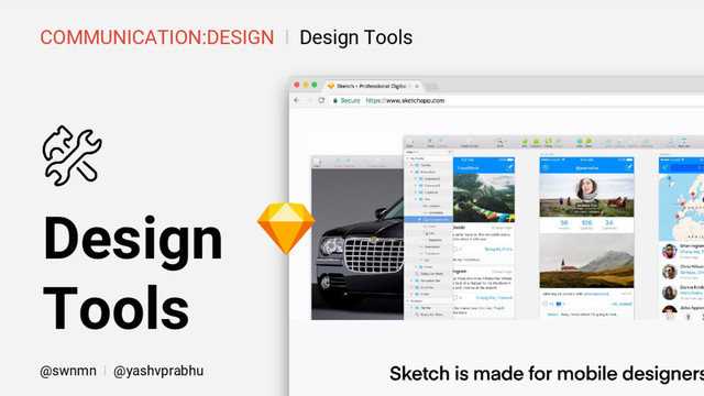 COMMUNICATION:DESIGN I Design Tools
Design
Tools
@swnmn I @yashvprabhu
