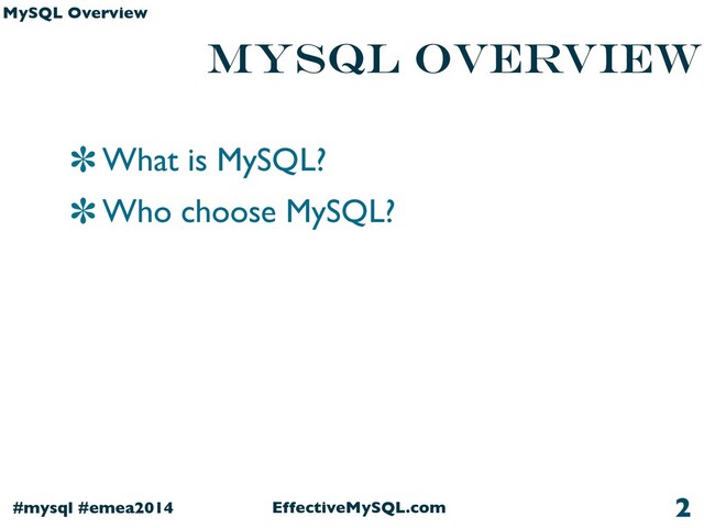 EffectiveMySQL.com
#mysql #emea2014
MySQL Overview
MySQL Overview
What is MySQL?
Who choose MySQL?
2
