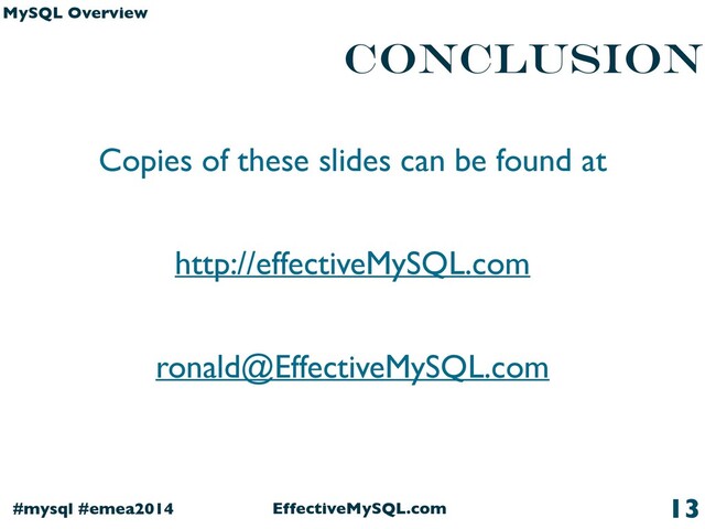 EffectiveMySQL.com
#mysql #emea2014
MySQL Overview
Conclusion
Copies of these slides can be found at
http://effectiveMySQL.com
ronald@EffectiveMySQL.com
13

