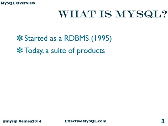 EffectiveMySQL.com
#mysql #emea2014
MySQL Overview
What is MySQL?
Started as a RDBMS (1995)
Today, a suite of products
3
