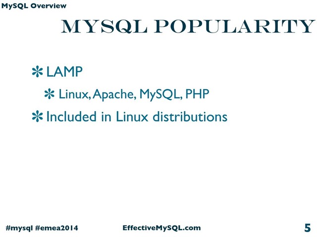 EffectiveMySQL.com
#mysql #emea2014
MySQL Overview
MySQL Popularity
LAMP
Linux, Apache, MySQL, PHP
Included in Linux distributions
5
