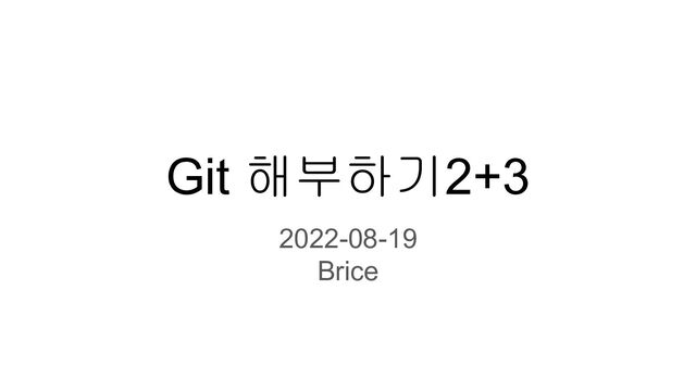 Git 해부하기2+3
2022-08-19
Brice
