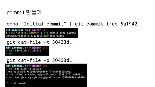 commit 만들기
echo "Initial commit" | git commit-tree 6a1942
git cat-file -t 30423d…
git cat-file -p 30423d…
