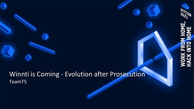 Winnti is Coming - Evolution after Prosecution
TeamT5
