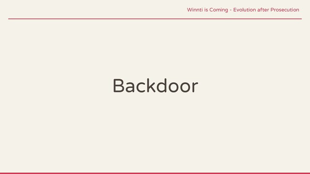 Backdoor
Winnti is Coming - Evolution after Prosecution
