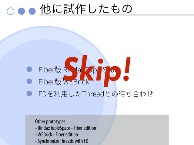 ଞʹࢼ࡞ͨ͠΋ͷ
'JCFS晛3JOEB5VQMF4QBDF
'JCFS晛8SJDL
'%׾ⵃ欽׃׋5ISFBEהך䖉׍さ׻ׇ
Other prototypes
- Rinda::TupleSpace - Fiber edition
- WEBrick - Fiber edition
- Synchronize Threads with FD
Skip!
