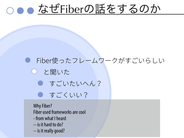 ͳͥFiberͷ࿩Λ͢Δͷ͔
'JCFS⢪׏׋ؿٖ٦يٙ٦ָؙׅ׀ְ׵׃ְ
ה耀ְ׋
ׅ׀ְ׋ְפ׿
ׅ׀ְְֻ
Why Fiber?
Fiber used frameworks are cool
- from what I heard
-- is it hard to do?
-- is it really good?
