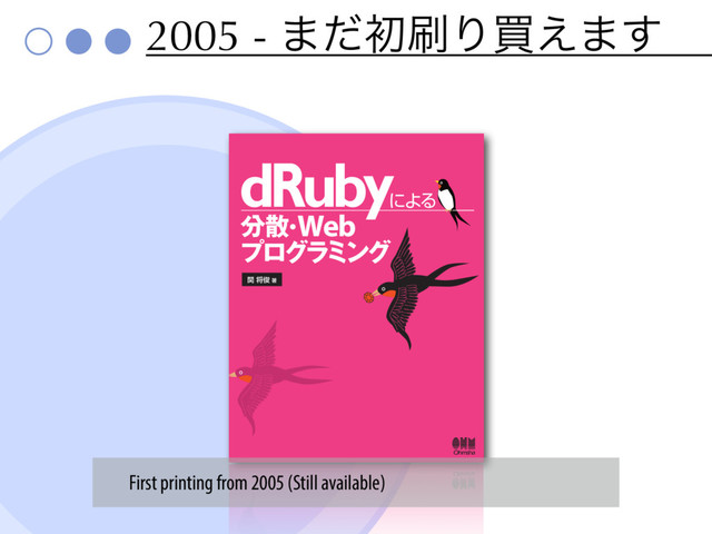 2005 - ·ͩॳ࡮Γങ͑·͢
dRuby
ʹΑΔ
ؔকढ़ஶ
෼ࢄ
ɾ
Web
ϓϩάϥϛϯά
First printing from 2005 (Still available)
