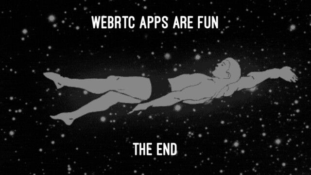 WEBRTC APPS ARE FUN
THE END
