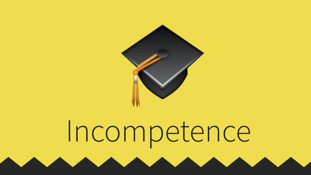 
Incompetence
